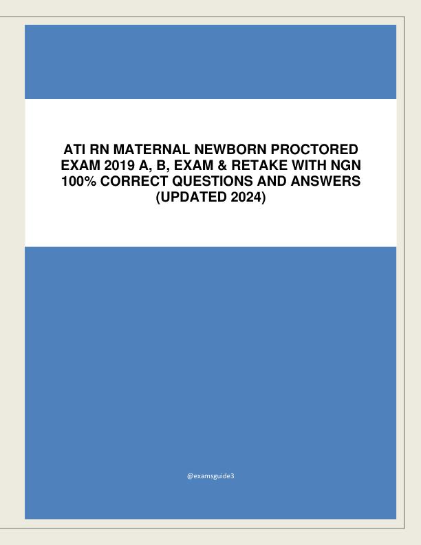 ATI RN MATERNAL NEWBORN PROCTORED EXAM 2019 A, B, EXAM & RETAKE WITH NGN 100 CORRECT QUESTIONS AND ANSWERS.pdf