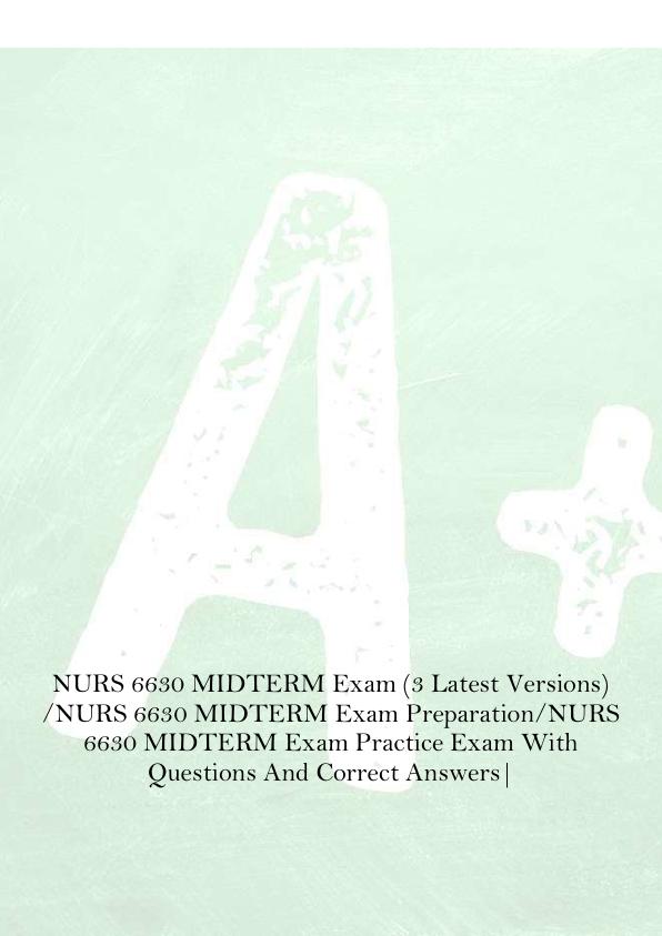 NURS 6630 MIDTERM Exam (3 Latest Versions)  /NURS 6630 MIDTERM Exam Preparation/NURS  6630 MIDTERM Exam Practice Exam With  Questions And Correct Answers