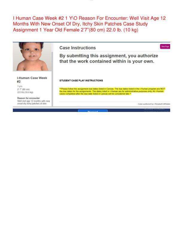 I Human Case Week #2 1 Y\\O Reason For Encounter: Well Visit Age 12 Months With New Onset Of Dry, Itchy Skin Patches Case Study Assignment 1 Year Old Female 2’7”(80 cm) 22.0 lb. (10 kg)