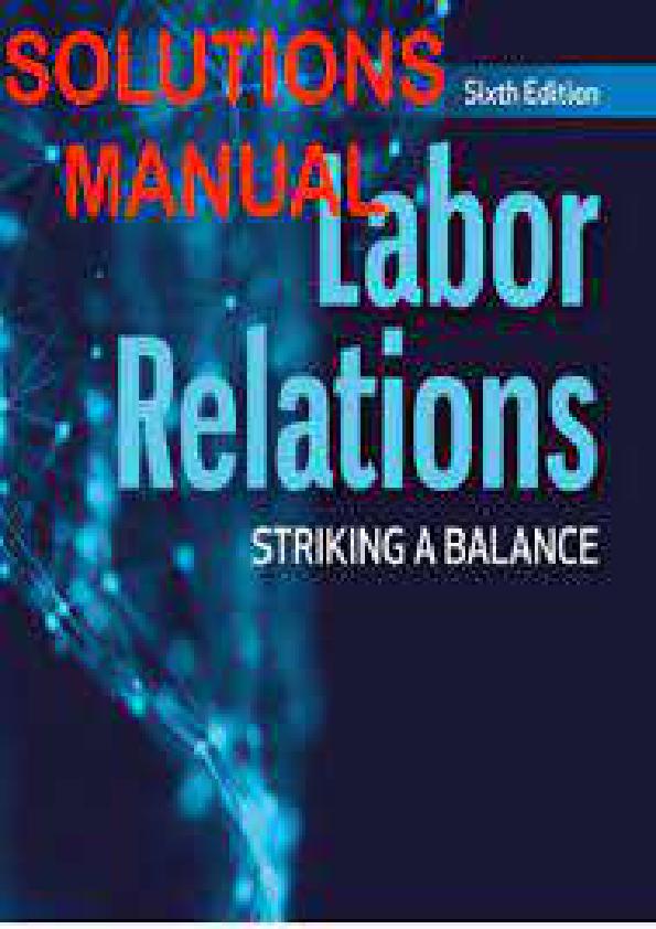 SOLUTION MANUAL FOR LABOUR RELATIONS STRIKING A BALANCE 6TH EDITION BY JOHN BUDD.pdf