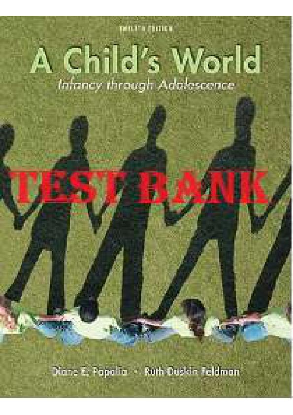 A CHILDS WORLD INFANCY THROUGH ADOLENSCENCE 12TH EDITION BY DIANE PAPALIA, RUTH DUSKIN, FELDMAN TEST BANK (1).pdf