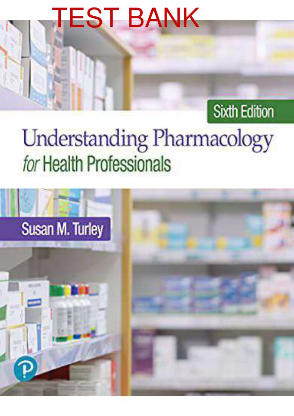 UNDERSTANDING PHARMACOLOGY FOR HEALTH PROFESSIONALS 6TH EDITION BY SUSAN TURLEY TEST BANK.pdf