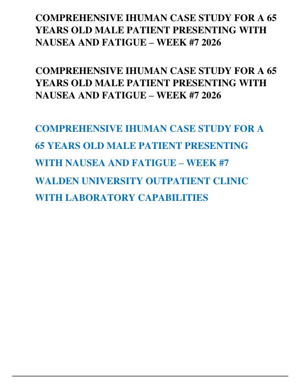 COMPREHENSIVE IHUMAN CASE STUDY FOR A 65 YEARS OLD MALE PATIENT PRESENTING WITH NAUSEA AND FATIGUE – WEEK #7 2026