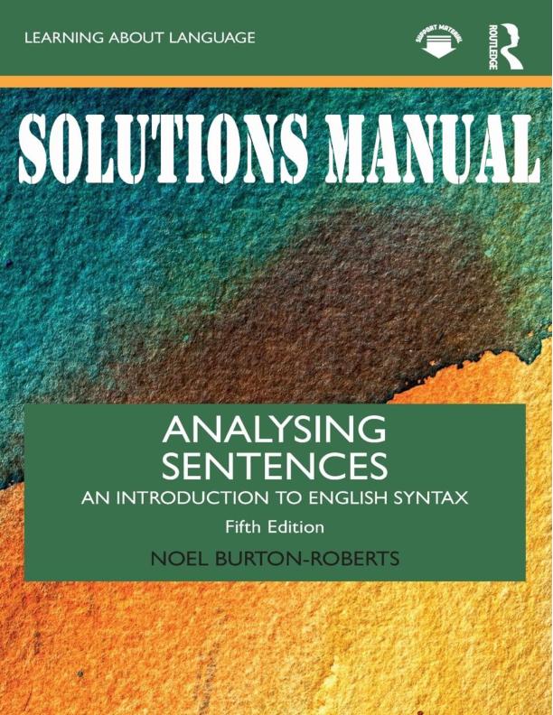 Analysing Sentences An Introduction to English SyntaxByNoel Burton-Roberts.ISBN 9780367633752. SOLUTIONS MANUAL.pdf