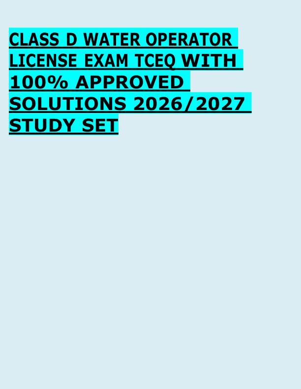 CLASS D WATER OPERATOR  LICENSE EXAM TCEQ WITH  100% APPROVED  SOLUTIONS 2026/2027  STUDY SET