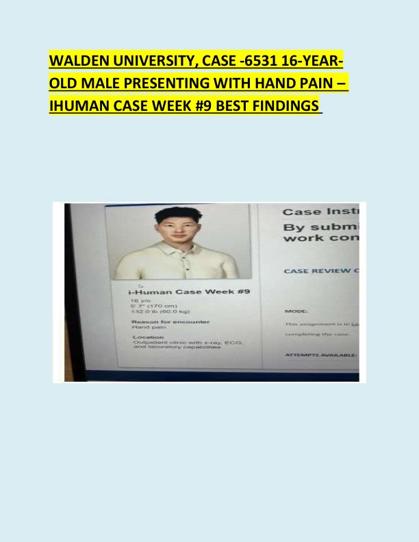 WALDEN UNIVERSITY, CASE -6531 16-YEAR-  OLD MALE PRESENTING WITH HAND PAIN –  IHUMAN CASE WEEK #9 BEST FINDINGS
