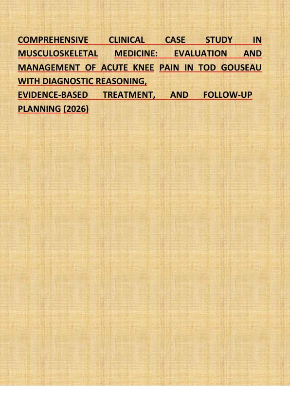 COMPREHENSIVE  CLINICAL  CASE  STUDY  IN  MUSCULOSKELETAL  MEDICINE:  EVALUATION  AND  MANAGEMENT OF ACUTE KNEE PAIN IN TOD GOUSEAU  WITH DIAGNOSTIC REASONING,  EVIDENCE-BASED TREATMENT, AND FOLLOW-UP  PLANNING (2026) 