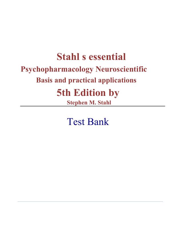 Test Bank - Stahl's Essential Psychopharmacology 5th Edition Neuroscientific Basis and Practical Applications (Stephen M. Stahl, 2021), All Chapters 1-13 Fully Covered With Exam Questions And Correct Solutions