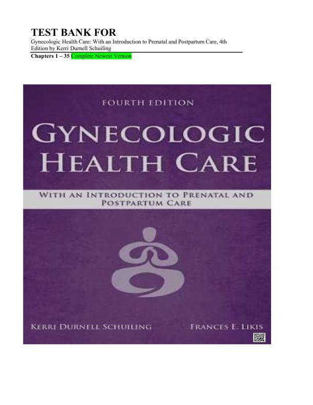 Test Bank For Gynecologic Health Care With an Introduction to Prenatal and Postpartum Care, 4th Edition by Kerri Durnell Schuiling Chapters 1 – 35 Complete Newest Version