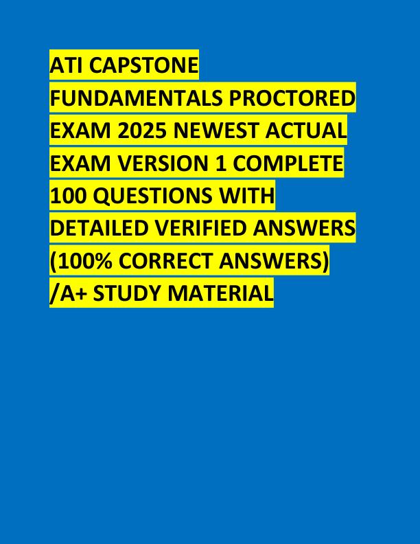 ATI CAPSTONE FUNDAMENTALS PROCTORED EXAM 2025 NEWEST ACTUAL EXAM VERSION 1 COMPLETE 100 QUESTIONS WITH DETAILED VERIFIED ANSWERS