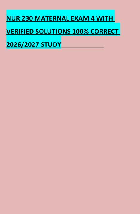 NUR 230 MATERNAL EXAM 4 WITH  VERIFIED SOLUTIONS 100% CORRECT  2026/2027 STUDY