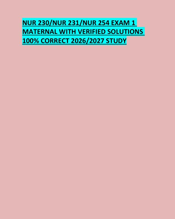 NUR 230/NUR 231/NUR 254 EXAM 1  MATERNAL WITH VERIFIED SOLUTIONS  100% CORRECT 2026/2027 STUDY 
