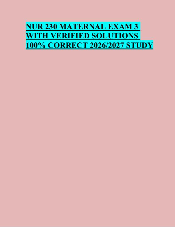 NUR 230 MATERNAL EXAM 3  WITH VERIFIED SOLUTIONS  100% CORRECT 2026/2027 STUDY