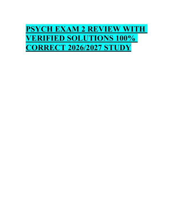 PSYCH EXAM 2 REVIEW WITH  VERIFIED SOLUTIONS 100%  CORRECT 2026/2027 STUDY