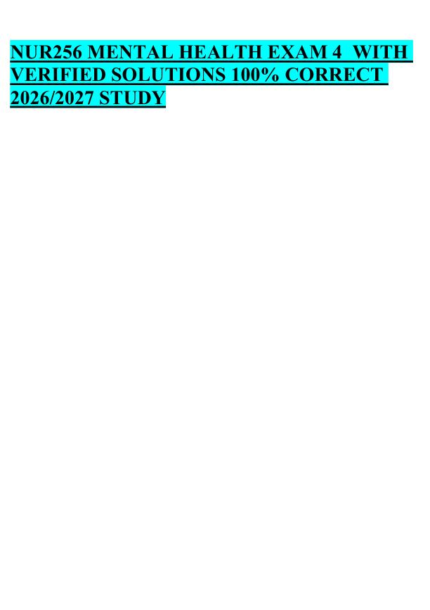 NUR256 MENTAL HEALTH EXAM 4  WITH  VERIFIED SOLUTIONS 100% CORRECT  2026/2027 STUDY 