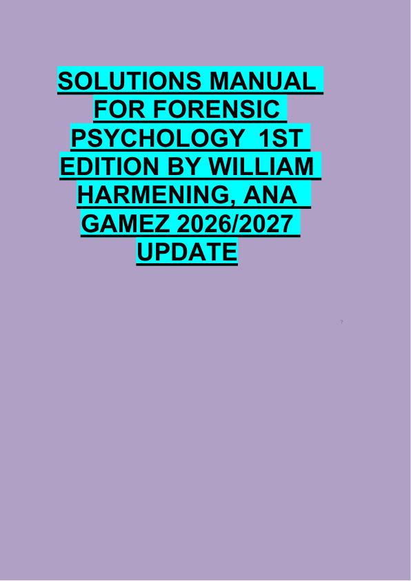 SOLUTIONS MANUAL  FOR FORENSIC  PSYCHOLOGY  1ST  EDITION BY WILLIAM  HARMENING, ANA   GAMEZ 2026/2027  UPDATE 