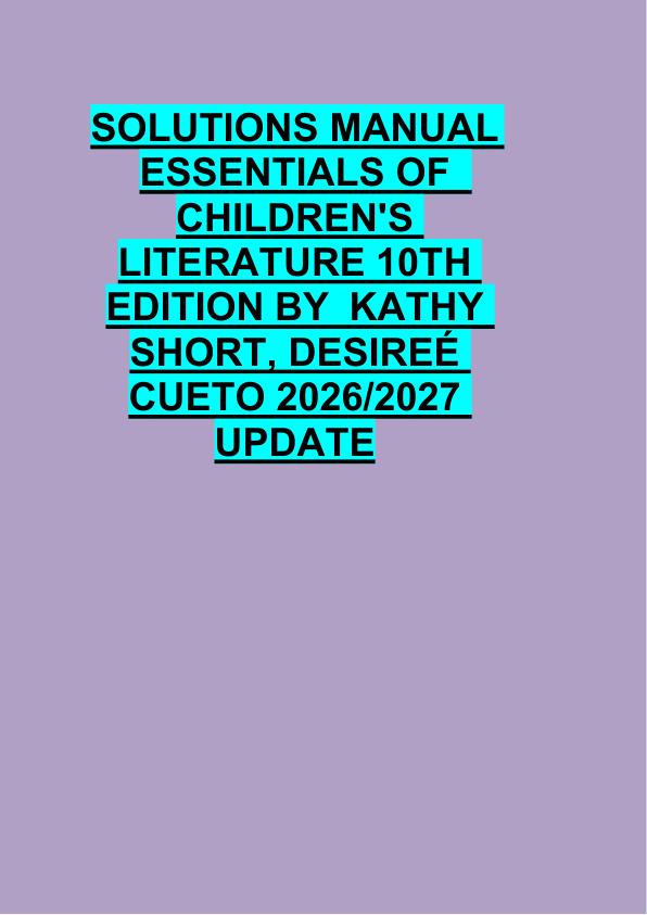 SOLUTIONS MANUAL  ESSENTIALS OF   CHILDREN'S  LITERATURE 10TH  EDITION BY  KATHY  SHORT, DESIREÉ  CUETO 2026/2027  UPDATE 