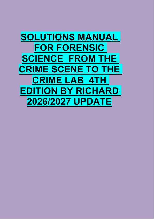 SOLUTIONS MANUAL  FOR FORENSIC  SCIENCE  FROM THE  CRIME SCENE TO THE  CRIME LAB  4TH  EDITION BY RICHARD  2026/2027 UPDATE 