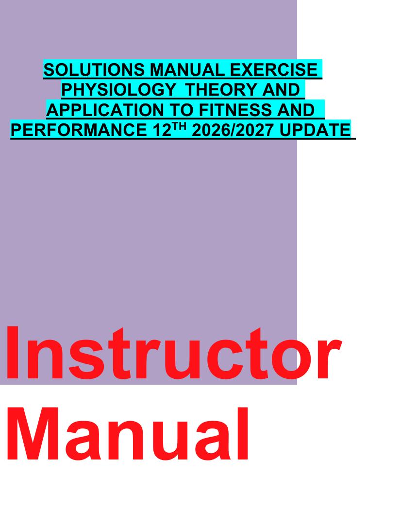 SOLUTIONS MANUAL EXERCISE  PHYSIOLOGY  THEORY AND  APPLICATION TO FITNESS AND   PERFORMANCE 12TH 2026/2027 UPDATE