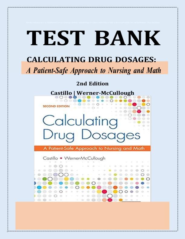 Calculating Drug Dosages A Patient-Safe Approach to Nursing and Math 2nd Edition Test Bank by Castillo & Werner-McCullough Chapters 1-22 Complete Questions & Answers A+ Exam Pr