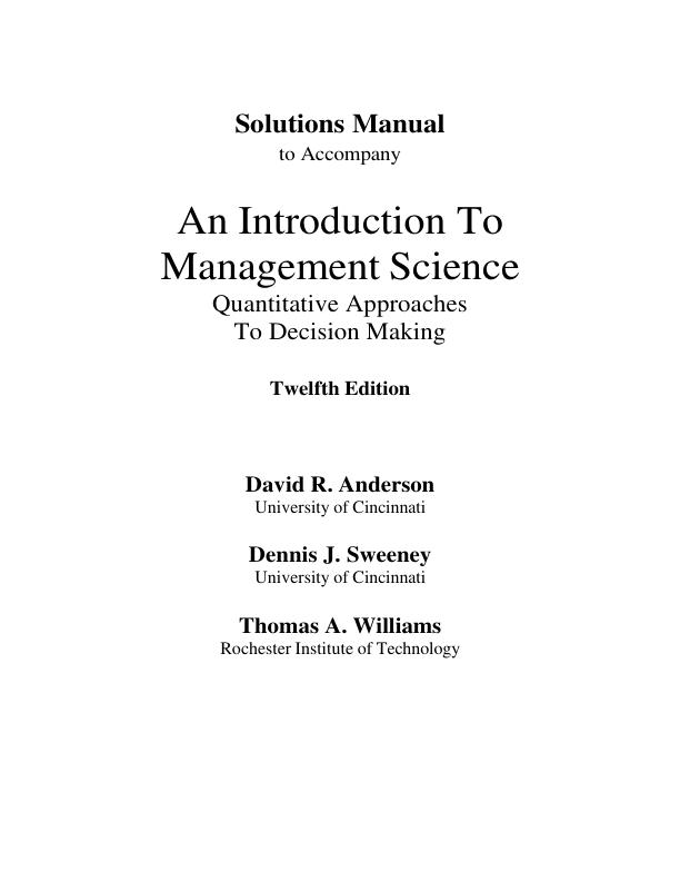 Solution Manual For An Introduction To Management Science Quantitative Approaches To Decision Making 12th Edition by R. Anderson, J. Sweeney, Thomas A. Williams | Chapter 1-21 (Complete 100%A+ Guide)