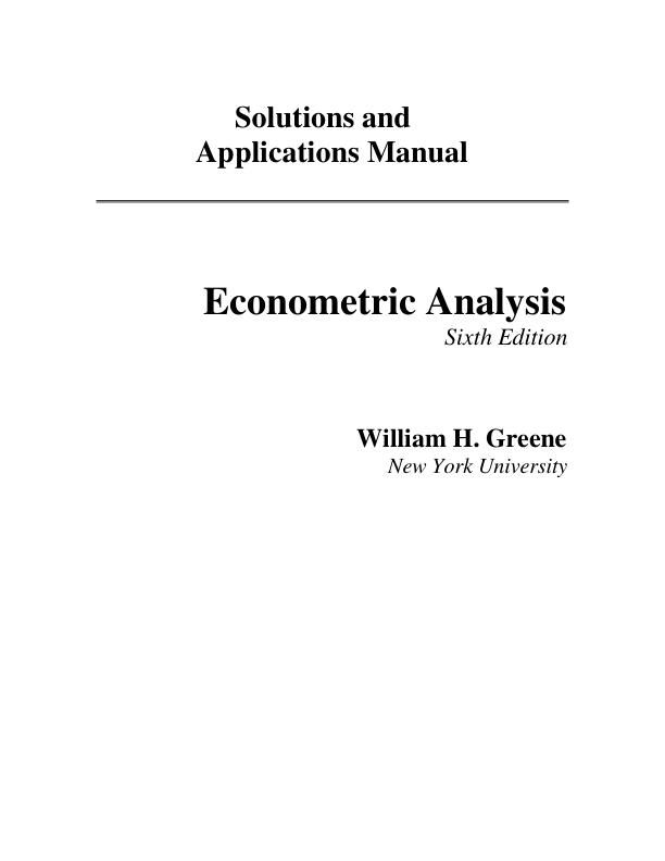 Solutions and Applications Manual For Econometric Analysis Sixth Edition by William H. Greene New York University