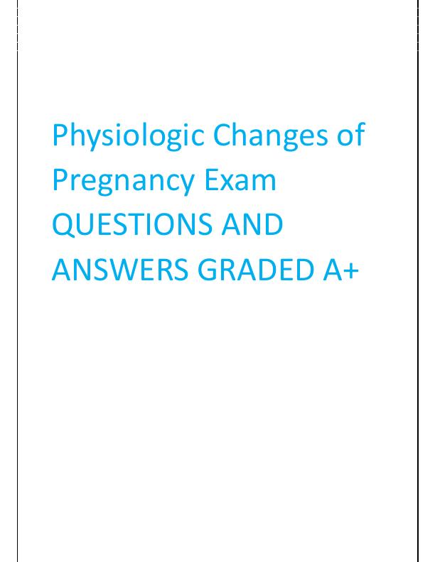 Physiologic Changes of Pregnancy Exam QUESTIONS AND ANSWERS GRADED A.pdf