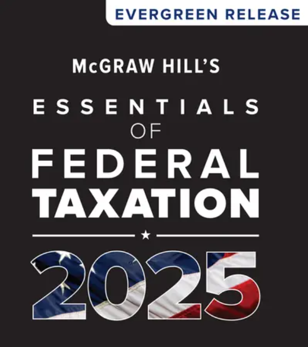 McGraw Hills Essentials of Federal Taxation 2025 Evergreen Release By Brian Spilker, Benjamin Ayers, John Robinson, Edmund Outslay, Ronald Worsham, John Barrick and Connie Weaver